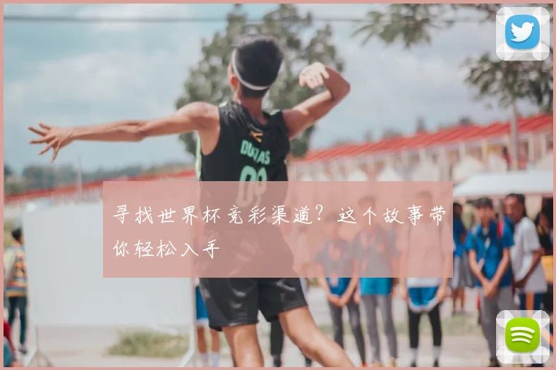 寻找世界杯竞彩渠道？这个故事带你轻松入手