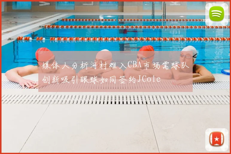 媒体人分析河村难入CBA市场需球队创新吸引眼球如同签约JCole