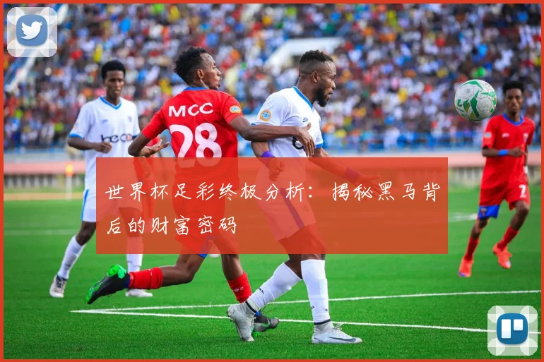 世界杯足彩终极分析:揭秘黑马背后的财富密码