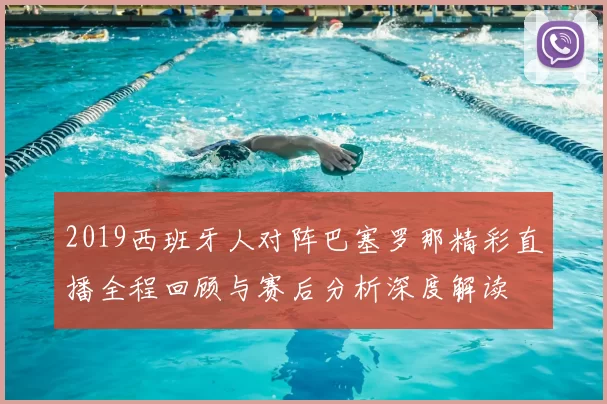 2019西班牙人对阵巴塞罗那精彩直播全程回顾与赛后分析深度解读