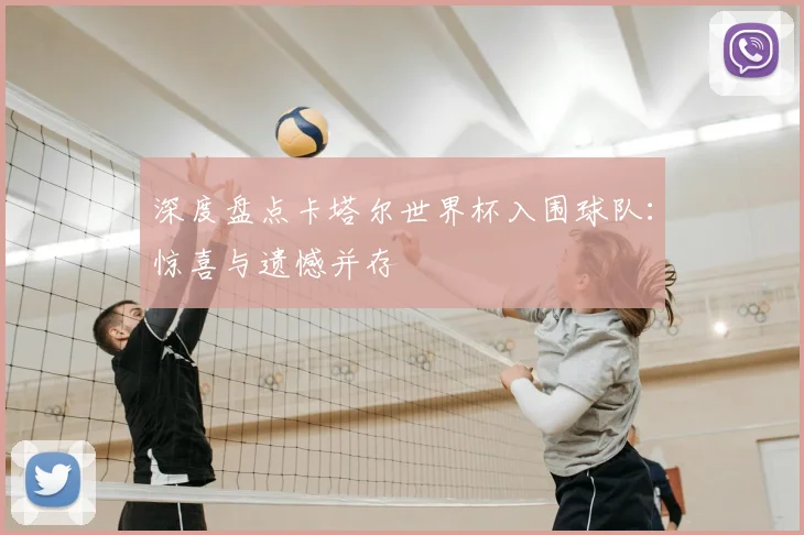 深度盘点卡塔尔世界杯入围球队：惊喜与遗憾并存