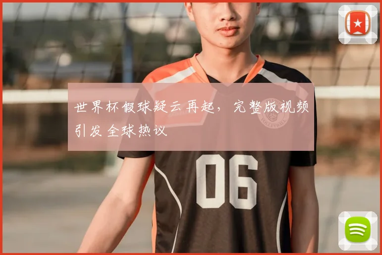 世界杯假球疑云再起，完整版视频引发全球热议