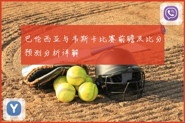 巴伦西亚与韦斯卡比赛前瞻及比分预测分析详解