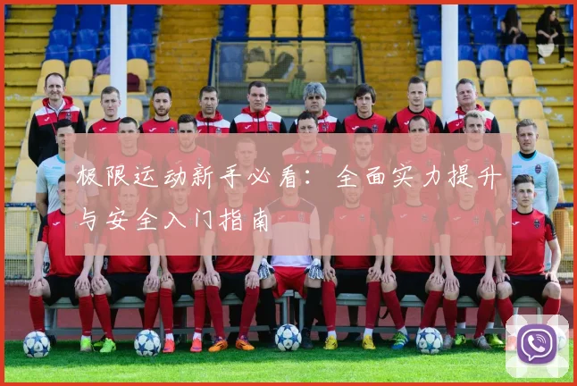 极限运动新手必看:全面实力提升与安全入门指南