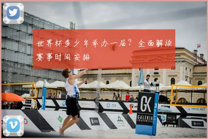 世界杯多少年举办一届？全面解读赛事时间安排