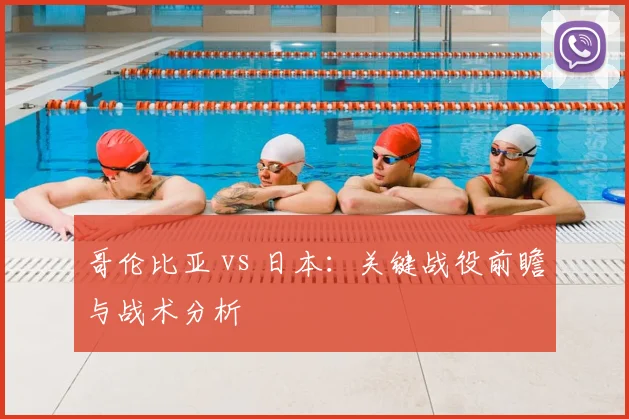 哥伦比亚 vs 日本：关键战役前瞻与战术分析
