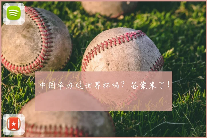 中国举办过世界杯吗？答案来了！