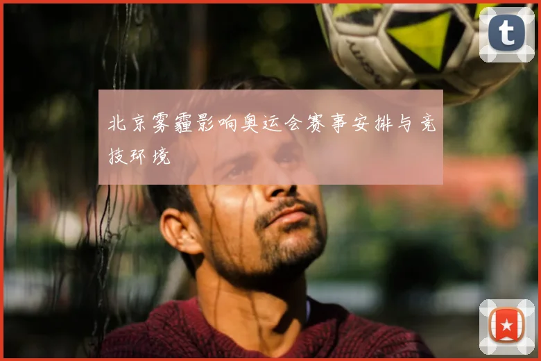 北京雾霾影响奥运会赛事安排与竞技环境
