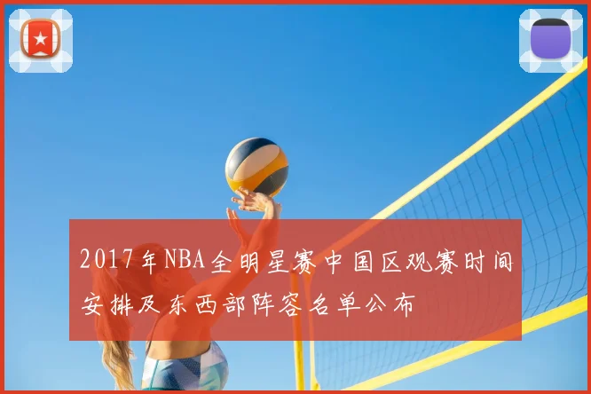 2017年NBA全明星赛中国区观赛时间安排及东西部阵容名单公布