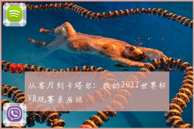从客厅到卡塔尔：我的2022世界杯VR观赛亲历记