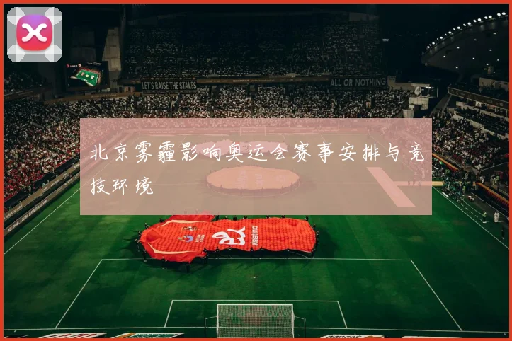 北京雾霾影响奥运会赛事安排与竞技环境