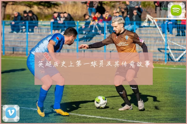 英超历史上第一球员及其传奇故事